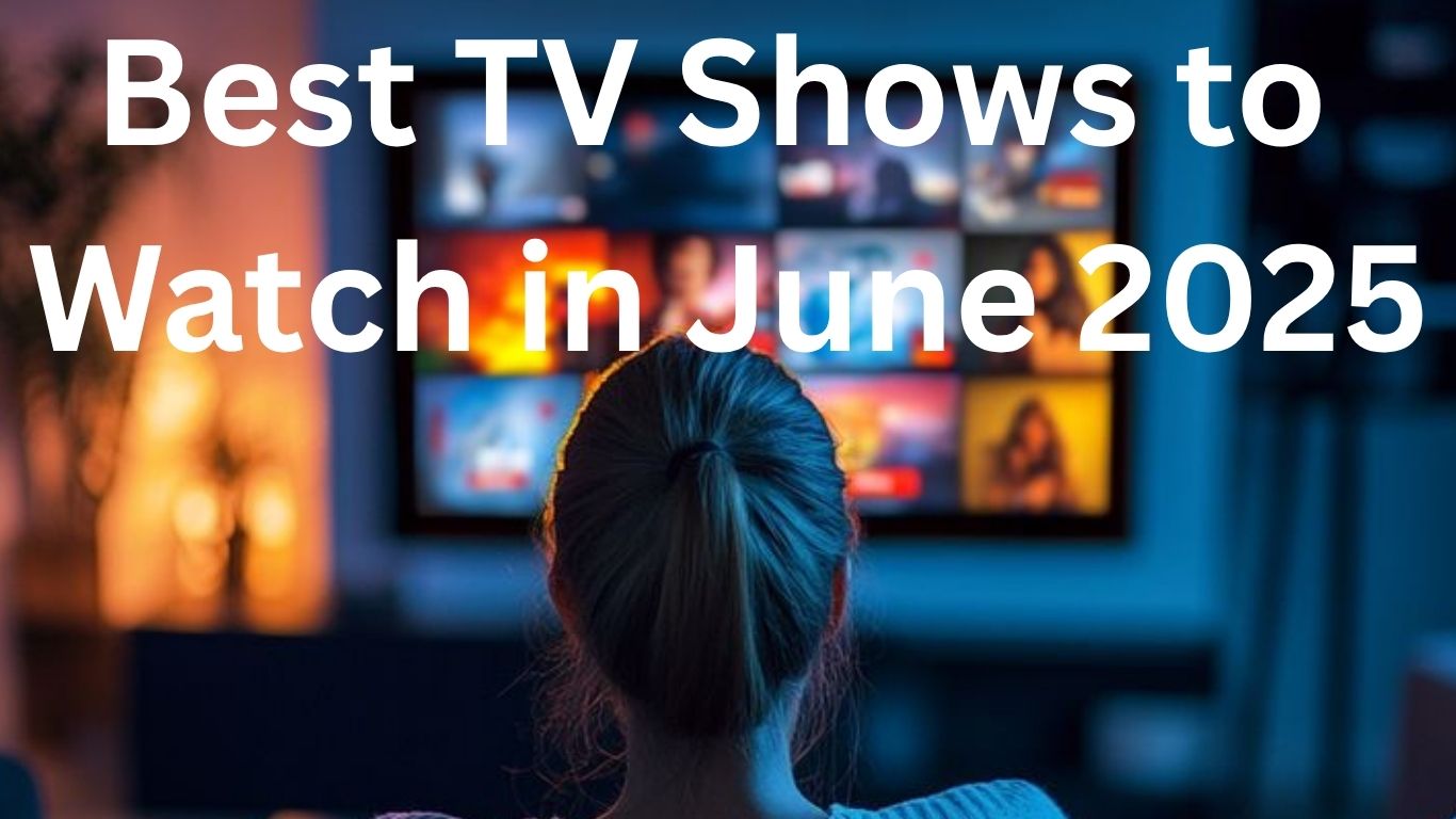Best TV Shows to Watch in June 2025